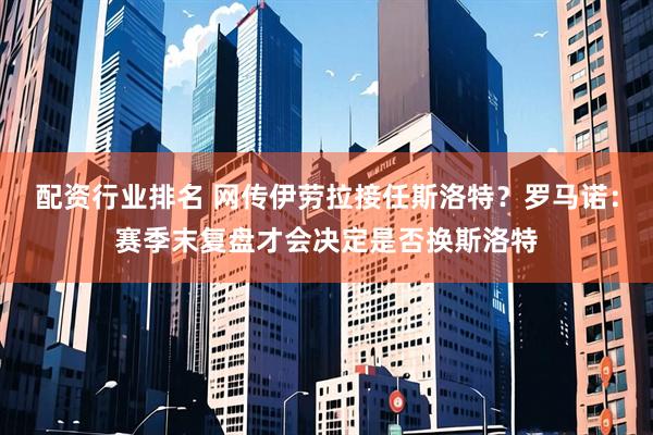 配资行业排名 网传伊劳拉接任斯洛特？罗马诺：赛季末复盘才会决定是否换斯洛特